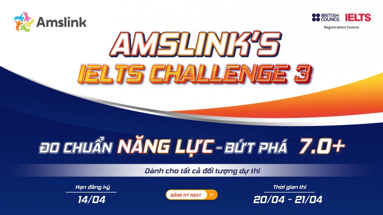 [AMSLINK] MỞ ĐƠN ĐĂNG KÝ THI AMSLINK’S IELTS CHALLENGE 3 - CƠ HỘI NHẬN HỌC BỔNG 30% LỆ PHÍ THI IELTS TẠI HỘI ĐỒNG ANH 